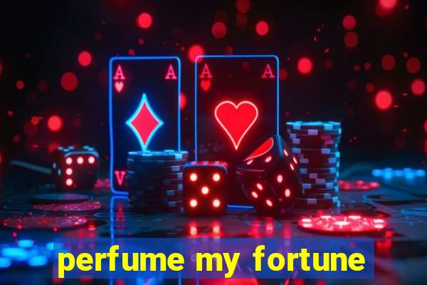 perfume my fortune